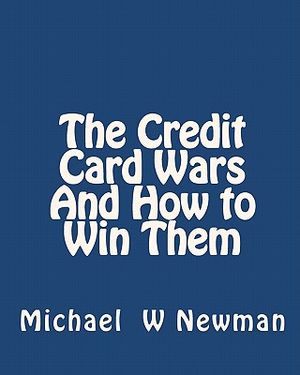 The Credit Card Wars And How to Win Them: A Book Designed to Get You Out Of Credit Card Hell image number 0