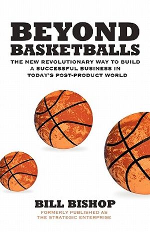 Beyond Basketballs: The New Revolutionary Way to Build a Successful Business in a Post-Product World image number 0