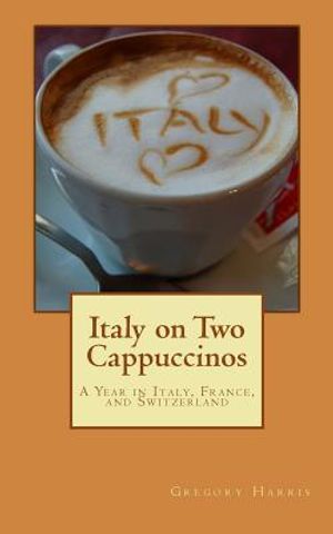 Italy on Two Cappuccinos: A Year Traveling in Italy, France, Switzerland and Germany image number 0