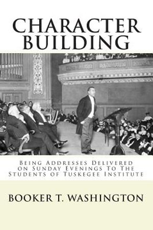 Character Building: : Being Addresses Delivered on Sunday Evenings To The Students of Tuskegee Institute image number 0