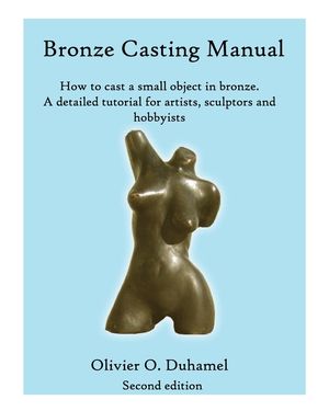 Bronze Casting Manual: Cast your own small bronze. A complete tutorial taking you step by step through an easily achievable casting project f image number 0