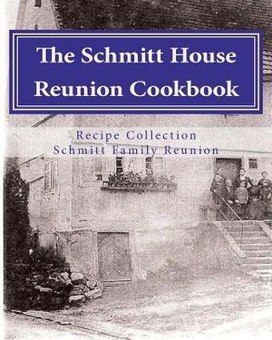 Schmitt House Cookbook: Family favorites, memories and recipes. image number 0