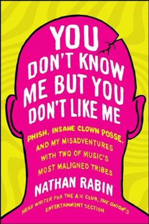 You Don't Know Me But You Don't Like Me: Phish, Insane Clown Posse, and My Misadventures with Two of Music's Most Maligned Tribes image number 0