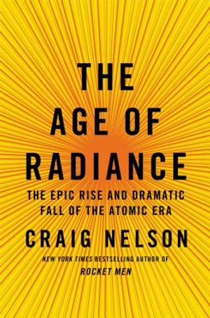 The Age of Radiance: The Epic Rise and Dramatic Fall of the Atomic Era image number 0