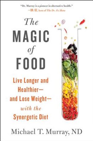 The Magic of Food: Live Longer and Healthier--And Lose Weight--With the Synergetic Diet image number 0
