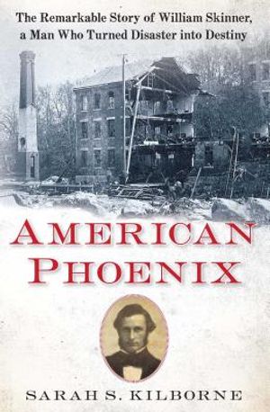 American Phoenix: The Remarkable Story of William Skinner, a Man Who Turned Disaster Into Destiny image number 0