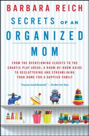 Secrets of an Organized Mom: From the Overflowing Closets to the Chaotic Play Areas: A Room-By-Room Guide to Decluttering and Streamlining Your Hom image number 0