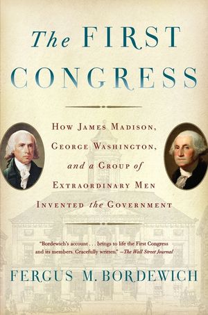 The First Congress: How James Madison, George Washington, and a Group of Extraordinary Men Invented the Government image number 0