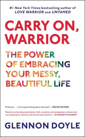 Carry On, Warrior: The Power of Embracing Your Messy, Beautiful Life image number 0