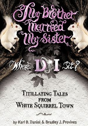 My Brother Married My Sister. Where Do I Sit?: Titillating Tales from White Squirrel Town image number 0