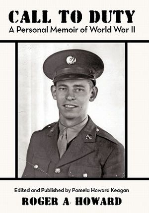 Call to Duty a Personal Memoir of World War II: Edited and Published by Pamela Howard Keagan image number 0