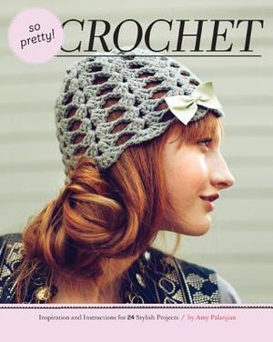 So Pretty! Crochet: Inspiration and Instructions for 24 Stylish Projects image number 0