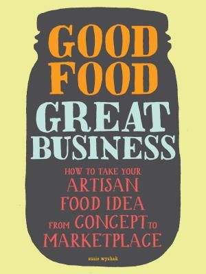 Good Food, Great Business: How to Take Your Artisan Food Idea from Concept to Marketplace image number 0