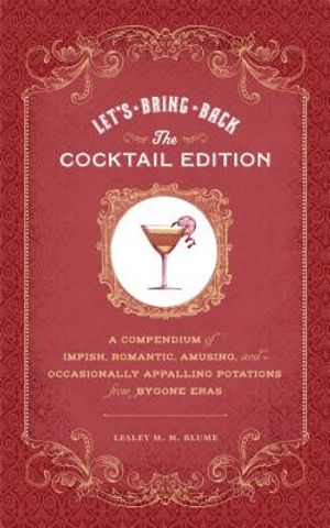 Let's Bring Back: The Cocktail Edition: A Compendium of Impish, Romantic, Amusing, and Occasionally Appalling Potations from Bygone Eras image number 0
