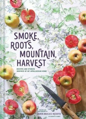 Smoke, Roots, Mountain, Harvest: Recipes and Stories Inspired by My Appalachian Home (Southern Cookbooks, Seasonal Cooking, Home Cooking) image number 0