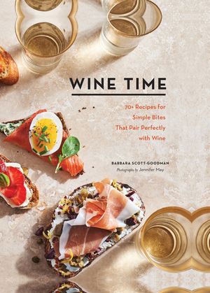Wine Time: 70+ Recipes for Simple Bites That Pair Perfectly with Wine image number 0