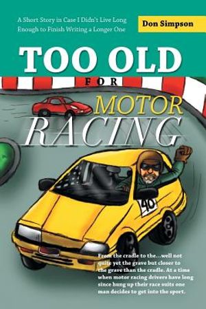 Too Old for Motor Racing: A Short Story in Case I Didn't Live Long Enough to Finish Writing a Longer One image number 0