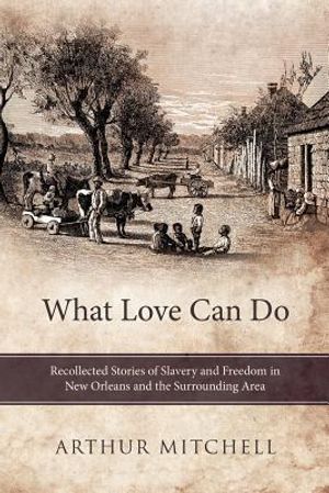 What Love Can Do: Recollected Stories of Slavery and Freedom in New Orleans and the Surrounding Area image number 0