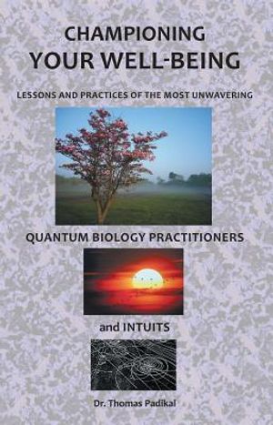 Championing Your Well-Being: Lessons and Practices of the Most Unwavering Quantum Biology Practitioners and Intuits image number 0
