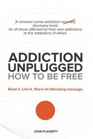 Addiction Unplugged: How to Be Free: A Common Sense Addiction Discovery Book for All Those Affected by Their Own Addictions or the Addictio image number 0