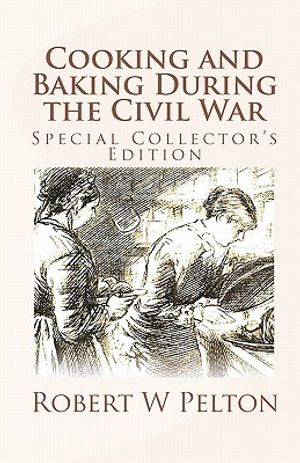 Cooking and Baking During the Civil War: A Unique Collection of Famly Recipes and Tidbits of History From the Time of the War of Northern Aggression image number 0