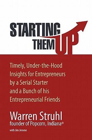 Starting Them Up: Timely, Under-The-Hood Insights for Entrepreneurs by a Serial Starter and a Bunch of His Entrepreneurial Friends image number 0