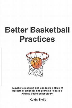 Better Basketball Practices: A guide to planning and conducting efficient basketball practices and planning to build a winning basketball program image number 0