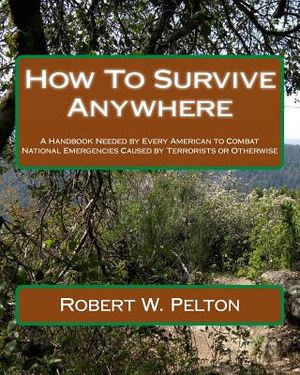 How To Survive Anywhere: A Handbook Needed by Every American to Combat National Emergencies Caused by Terrorists or Otherwise image number 0
