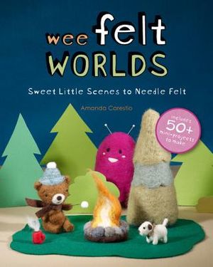 Wee Felt Worlds: Sweet Little Scenes to Needle Felt image number 0