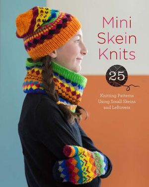 Mini Skein Knits: 25 Knitting Patterns Using Small Skeins and Leftovers image number 0