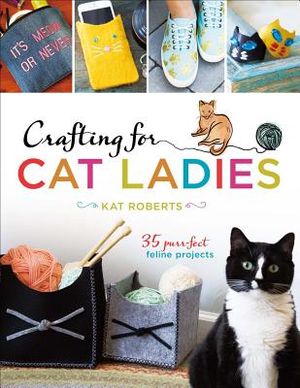 Crafting for Cat Ladies: 35 Purr-Fect Feline Projects image number 0