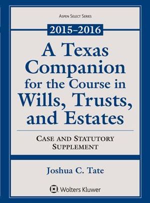 A Texas Companion for the Course in Wills, Trusts, and Estates: 2015-2016 Case and Statutory Supplement image number 0