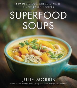 Superfood Soups, 5: 100 Delicious, Energizing & Plant-Based Recipes image number 0
