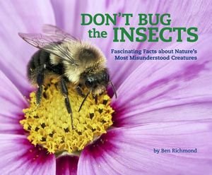 Don't Bug the Insects, 2: Fascinating Facts about Nature's Most Misunderstood Creatures image number 0
