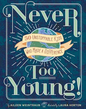 Never Too Young!: 50 Unstoppable Kids Who Made a Difference image number 0