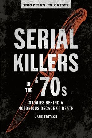 Serial Killers of the '70s, 2: Stories Behind a Notorious Decade of Death image number 0
