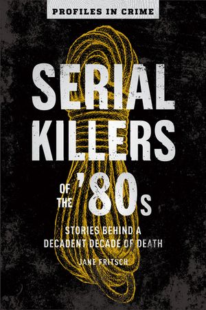 Serial Killers of the '80s, 5: Stories Behind a Decadent Decade of Death image number 0