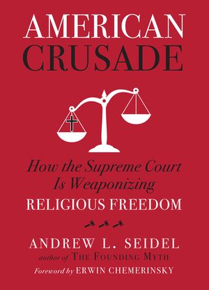 American Crusade: How the Supreme Court Is Weaponizing Religious Freedom image number 0