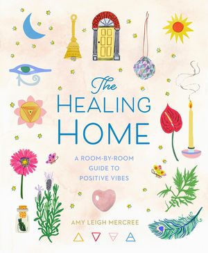 The Healing Home: A Room-By-Room Guide to Positive Vibes image number 0