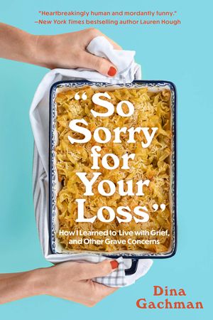 So Sorry for Your Loss: How I Learned to Live with Grief, and Other Grave Concerns image number 0