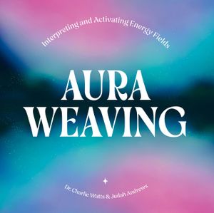 Aura Weaving: Interpreting and Activating Energy Fields image number 0