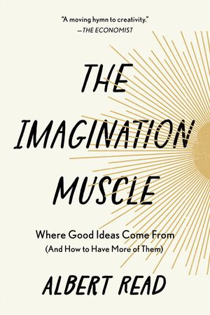 The Imagination Muscle: Where Good Ideas Come from (and How to Have More of Them) image number 0