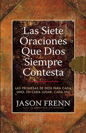 Las Siete Oraciones Que Dios Siempre Contesta: Las Promesas de Dios Para Cada Uno, En Cada Lugar, Cada Vez image number 0