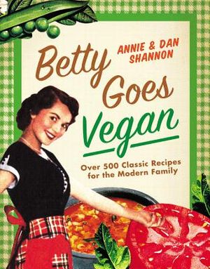 Betty Goes Vegan: 500 Classic Recipes for the Modern Family image number 0