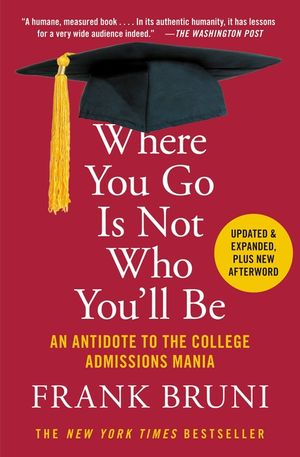 Where You Go Is Not Who You'll Be: An Antidote to the College Admissions Mania image number 0