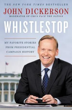 Whistlestop: My Favorite Stories from Presidential Campaign History image number 0