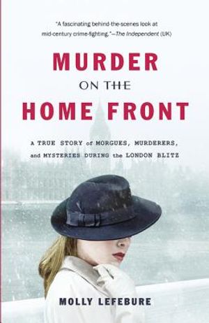 Murder on the Home Front: A True Story of Morgues, Murderers, and Mysteries During the London Blitz image number 0