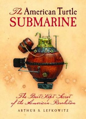 The American Turtle Submarine: The Best-Kept Secret of the American Revolution image number 0