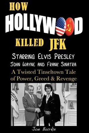 How Hollywood Killed JFK: Starring Elvis Presley John Wayne and Frank Sinatra - A Twisted Tinseltown Tale of Power, Greed & Revenge. image number 0