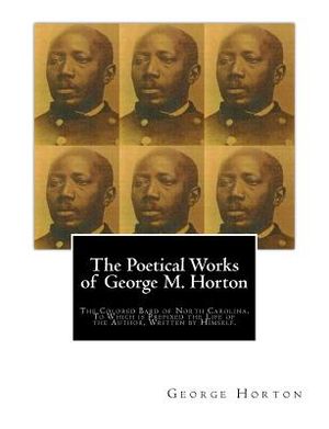 The POETICAL WORKS of GEORGE M. HORTON,: The Colored Bard of North-Carolina, to which is prefixed The Life Of The Author, Written by Himself. image number 0